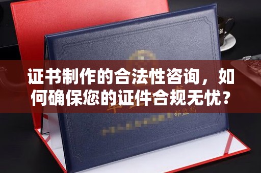 宁陵证书制作的合法性咨询，如何确保您的证件合规无忧？